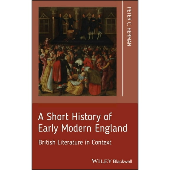 A Short History of Early Modern England: British Literature in Context, (Hardcover)