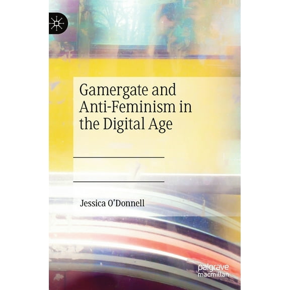 Gamergate and Anti-Feminism in the Digital Age, (Hardcover)