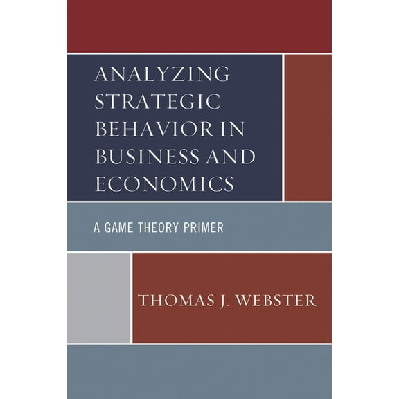 Analyzing Strategic Behavior in Business and Economics: A Game Theory Primer, (Paperback)