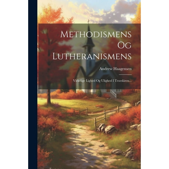 Methodismens Og Lutheranismens: Virkelige Lighed Og Ulighed I Troeslären... (Paperback)
