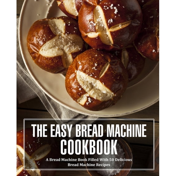 The Easy Bread Machine Cookbook: A Bread Machine Book Filled With 50 Delicious Bread Machine Recipes (2nd Edition), (Paperback)