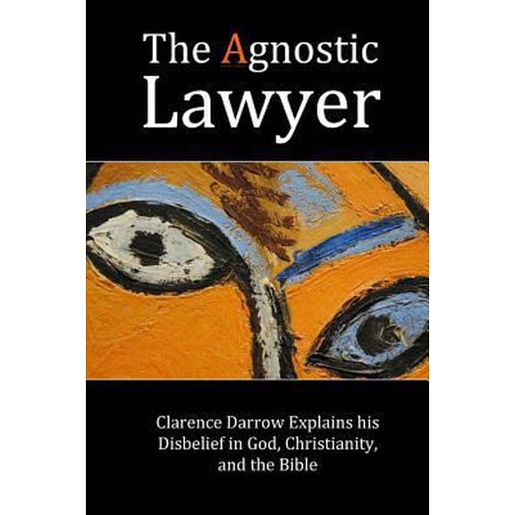 Pre-Owned The Agnostic Lawyer: Clarence Darrow Explains his Disbelief in God, Christianity, and the Bible (Paperback) 1565433416 9781565433410