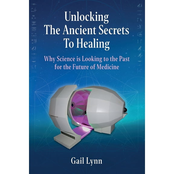 Unlocking the Ancient Secrets to Healing: Why Science is Looking to the Past for the Future of Medicine, (Paperback)