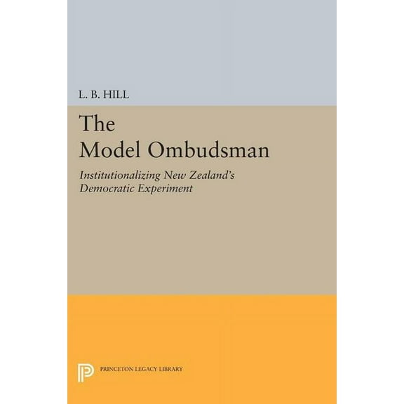 Princeton Legacy Library The Model Ombudsman: Institutionalizing New Zealand's Democratic Experiment, Book 1493, (Paperback)