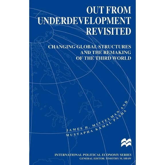 International Political Economy Out from Underdevelopment Revisited: Changing Global Structures and the Remaking of the Third World, (Paperback)