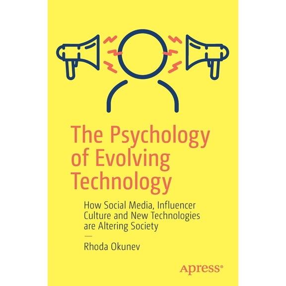 The Psychology of Evolving Technology: How Social Media, Influencer Culture and New Technologies Are Altering Society, (Paperback)