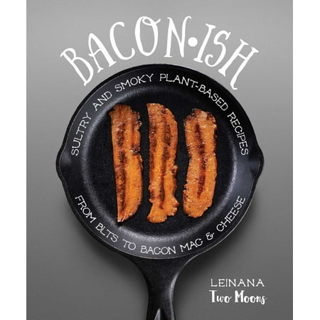 Baconish: Sultry and Smoky Plant-Based Recipes from Blts to Bacon Mac & Cheese (The Best Vegan Mac And Cheese)