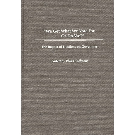 We Get What We Vote For... or Do We?: The Impact of Elections on Governing, (Hardcover)