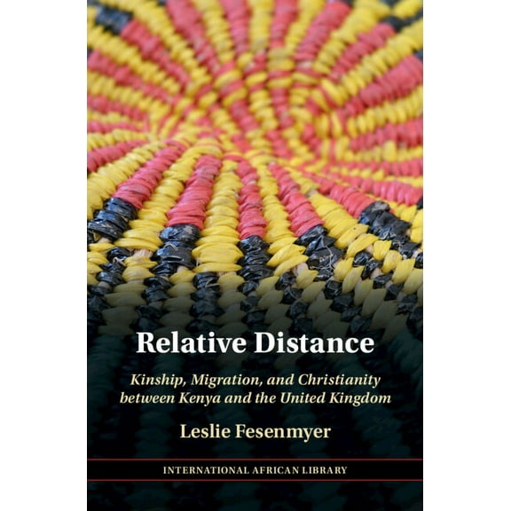 International African Library Relative Distance: Kinship, Migration, and Christianity Between Kenya and the United Kingdom, Book 71, (Hardcover)