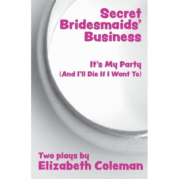 Secret Bridesmaids' Business and It's My Party (And I'll Die If I Want To): Two Plays, (Paperback)