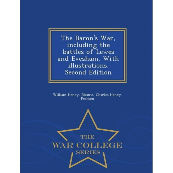 The Baron's War, Including the Battles of Lewes and Evesham. with Illustrations. Second Edition - War College Series, (Paperback)