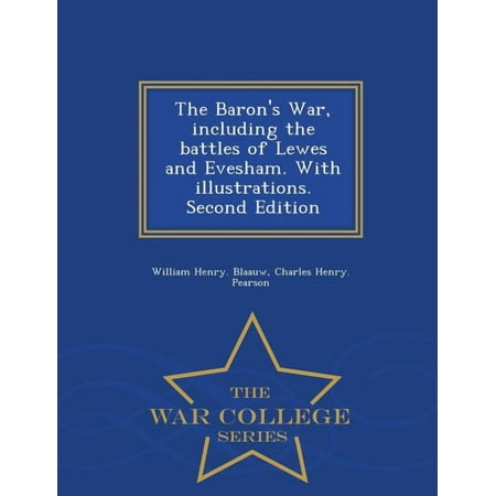 The Baron s War Including the Battles of Lewes and Evesham. with Illustrations. Second Edition - War College Series (Paperback)