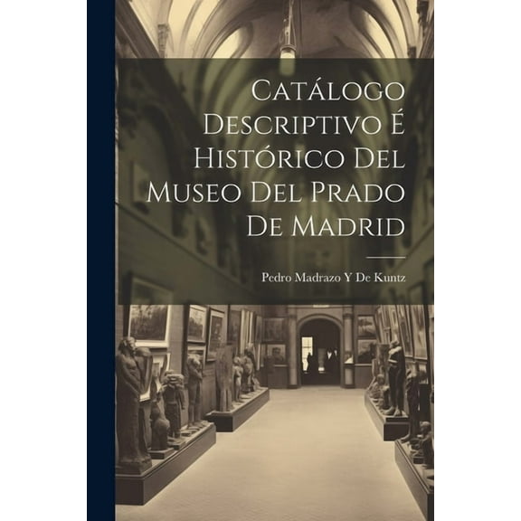 Catálogo Descriptivo É Histórico Del Museo Del Prado De Madrid (Paperback)
