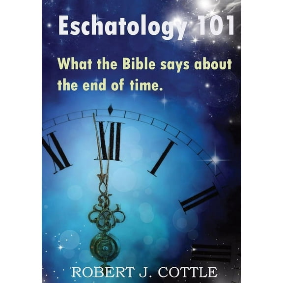 Eschatology 101: What the Bible says about the end of time, (Paperback)