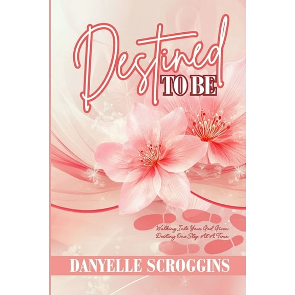 Destined To Be: Walking Into Your God-Given Destiny One Step at a Time, (Paperback)