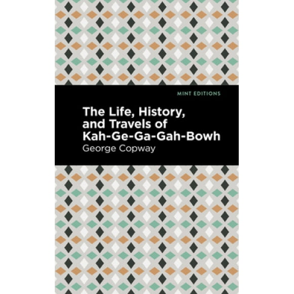 The Life, History and Travels of Kah-Ge-Ga-Gah-Bowh (Mint Editions)