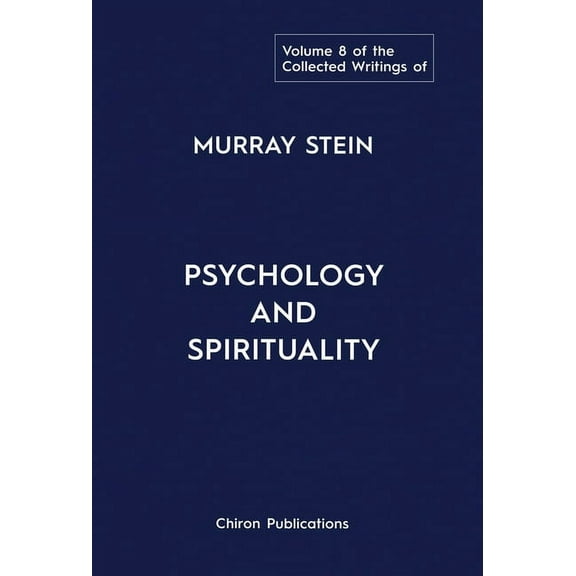 The Collected Writings of Murray Stein: Volume 8: Psychology and Spirituality, (Hardcover)