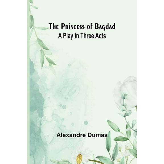 The Princess of Bagdad: A Play In Three Acts, (Paperback)