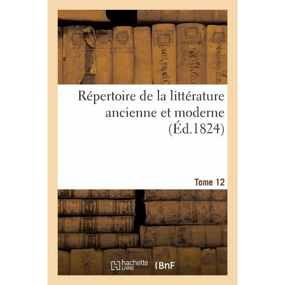 Répertoire de la Littérature Ancienne Et Moderne- Tome 12 (Paperback)
