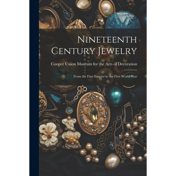 Nineteenth Century Jewelry: From the First Empire to the First World War, (Paperback)