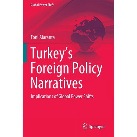 Global Power Shift Turkey s Foreign Policy Narratives: Implications of Global Power Shifts (Paperback)