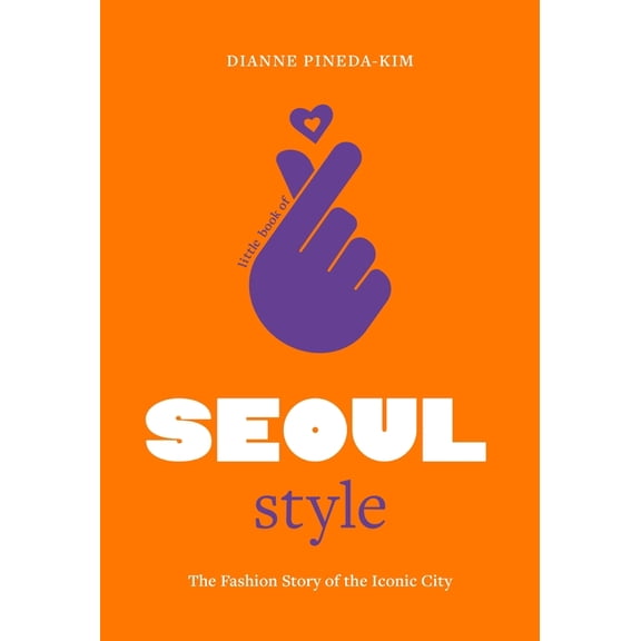 Fashion Destinations Little Book of Seoul Style: The Fashion Story of the Iconic City, (Hardcover)