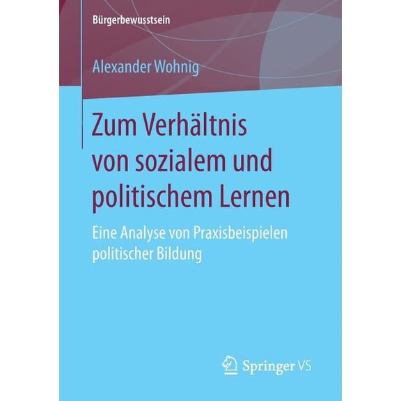 BÃ¼rgerbewusstsein Zum VerhÃ¤ltnis Von Sozialem Und Politischem Lernen: Eine Analyse Von Praxisbeispielen Politischer Bildung, (Paperback)