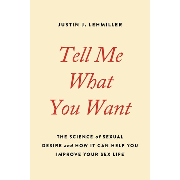 Tell Me What You Want: The Science of Sexual Desire and How It Can Help You Improve Your Sex Life, (Paperback)