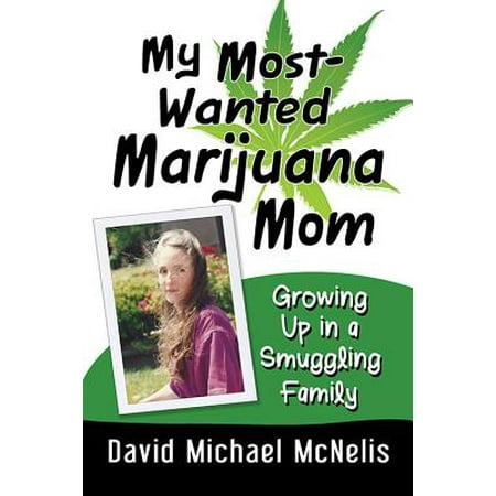 My Most-Wanted Marijuana Mom : Growing Up in a Smuggling