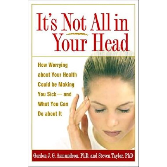 Pre-Owned It's Not All in Your Head: How Worrying about Your Health Could Be Making You Sick--And What You Can Do about It (Paperback) 1572309938 9781572309937