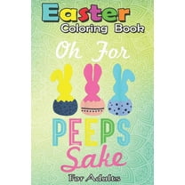 Easter Coloring Book For Adults: Oh for peeps sake! Funny Peeps Easter A Happy Easter Coloring Book (Paperback) by Bookcreators Jenny