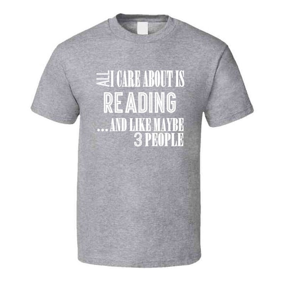 All I Care About Is Reading And Like Maybe 3 People Funny T Shirt Novelty Gift T Shirt