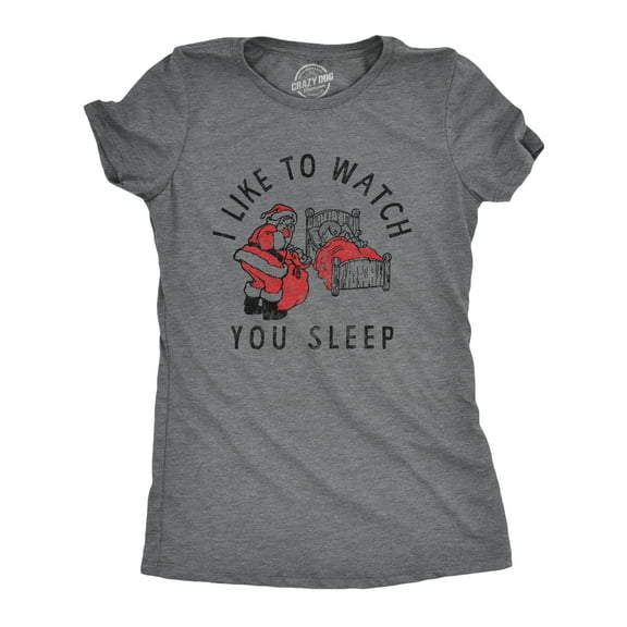 Womens I Like to Watch You Sleep T Shirt Funny Sarcastic Christmas Santa Joke Novelty Tee for Ladies Womens Graphic Tees