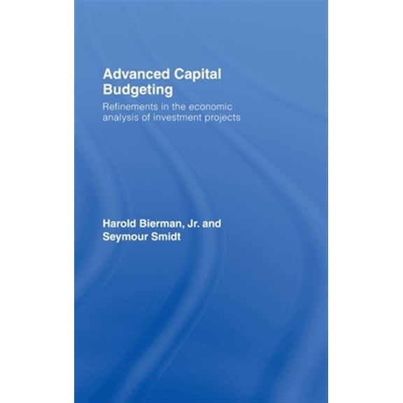 Pre-Owned Advanced Capital Budgeting: Refinements in the Economic Analysis of Investment Projects, (Hardcover)