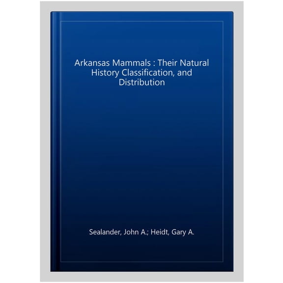 Pre-Owned Arkansas Mammals : Their Natural History, Classification, and Distribution (Paperback)
