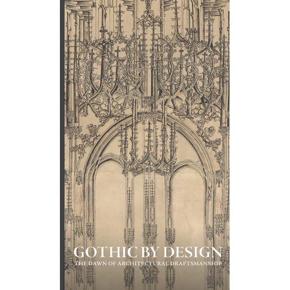 Gothic by Design: The Dawn of Architectural Draftsmanship, (Hardcover)