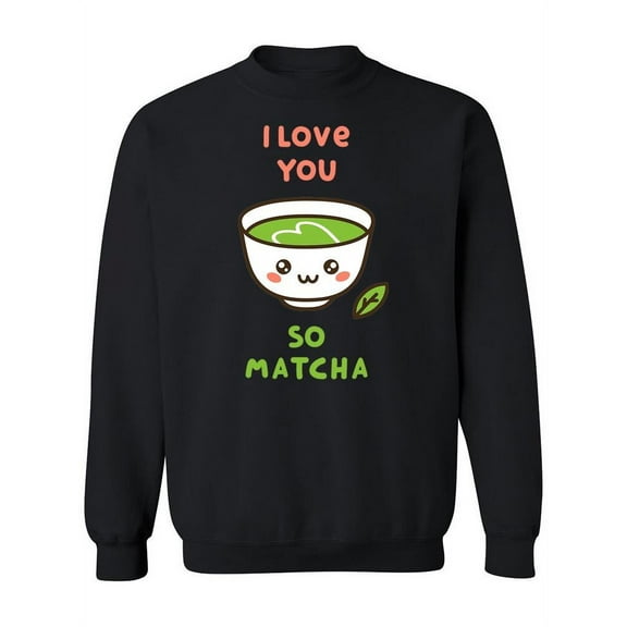 I Love You So Matcha. Sweatshirt Women -Image by Shutterstock, Female Large