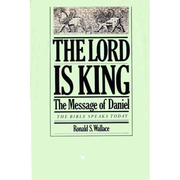 The Lord is King The message of Daniel (The Bible speaks today