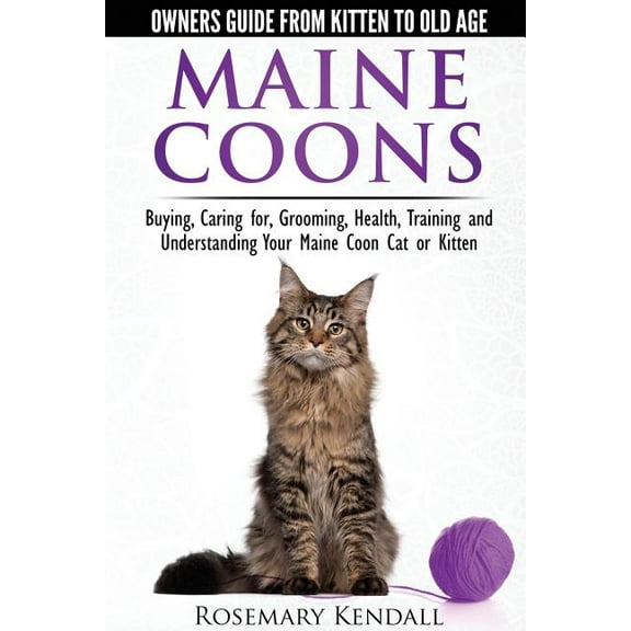 Maine Coon Cats: The Owners Guide from Kitten to Old Age: Buying, Caring For, Grooming, Health, Training, and Understandi Ng Your Maine Coon (Paperback)