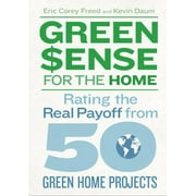 Green Sense for the Home : Rating the Real Payoff From 50 Green Home Projects