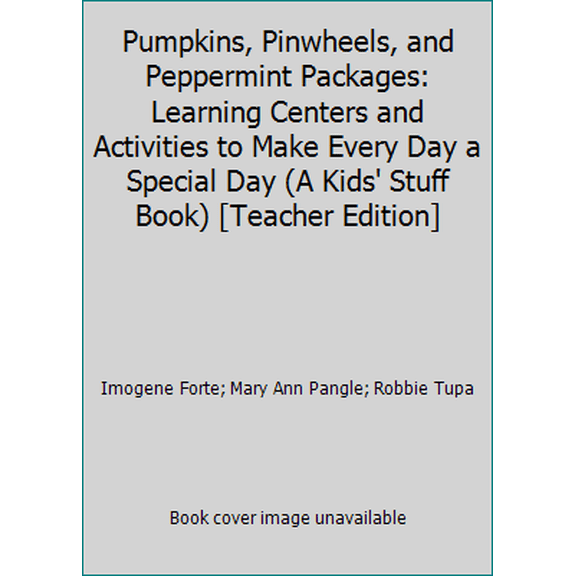 Pre-Owned Pumpkins, Pinwheels, and Peppermint Packages: Learning Centers and Activities to Make Every Day a Special Day (A Kids' Stuff Book) [Teacher Edition] (Hardcover) 0913916102 9780913916100