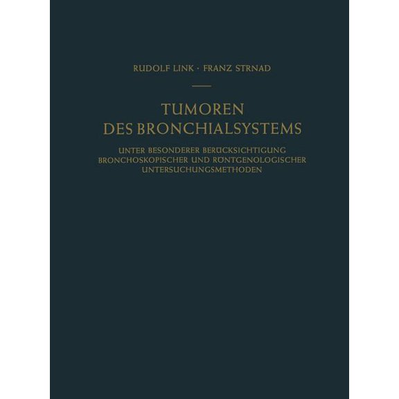 Tumoren Des Bronchialsystems: Unter Besonderer Berücksichtigung Bronchoskopischer Und Röntgenologischer Untersuchungsmet, (Paperback)