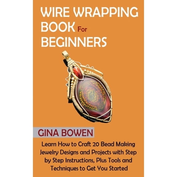 Pre-Owned Wire Wrapping Book for Beginners: Learn How to Craft 20 Bead Making Jewelry Designs and Projects with Step by Step Instr, (Hardcover)