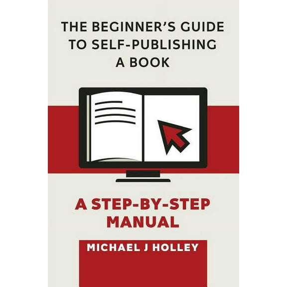 The Beginner's Guide to Self-Publishing a Book: A Step-by-Step Manual, (Paperback)
