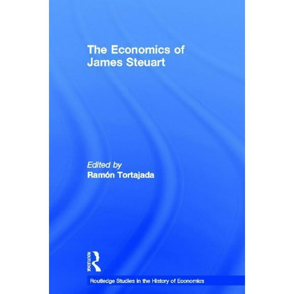Routledge Studies in the History of Econ The Economics of James Steuart, Book 26, (Hardcover)