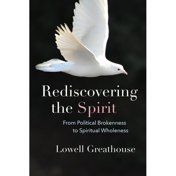 Rediscovering the Spirit: From Political Brokenness to Spiritual Wholeness, (Paperback)