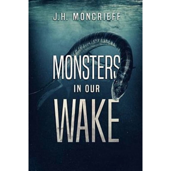 Monsters in Our Wake (Paperback) by J H Moncrieff