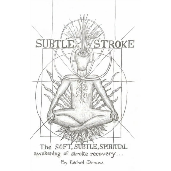 Subtle Stroke: The Soft, Subtle, Spiritual Awakening of Stroke Recovery, (Paperback)