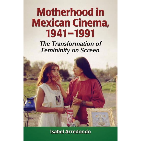 Motherhood in Mexican Cinema, 1941-1991: The Transformation of Femininity on Screen (Paperback)