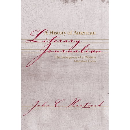 A History of American Literary Journalism : The Emergence of a Modern Narrative Form (Paperback)